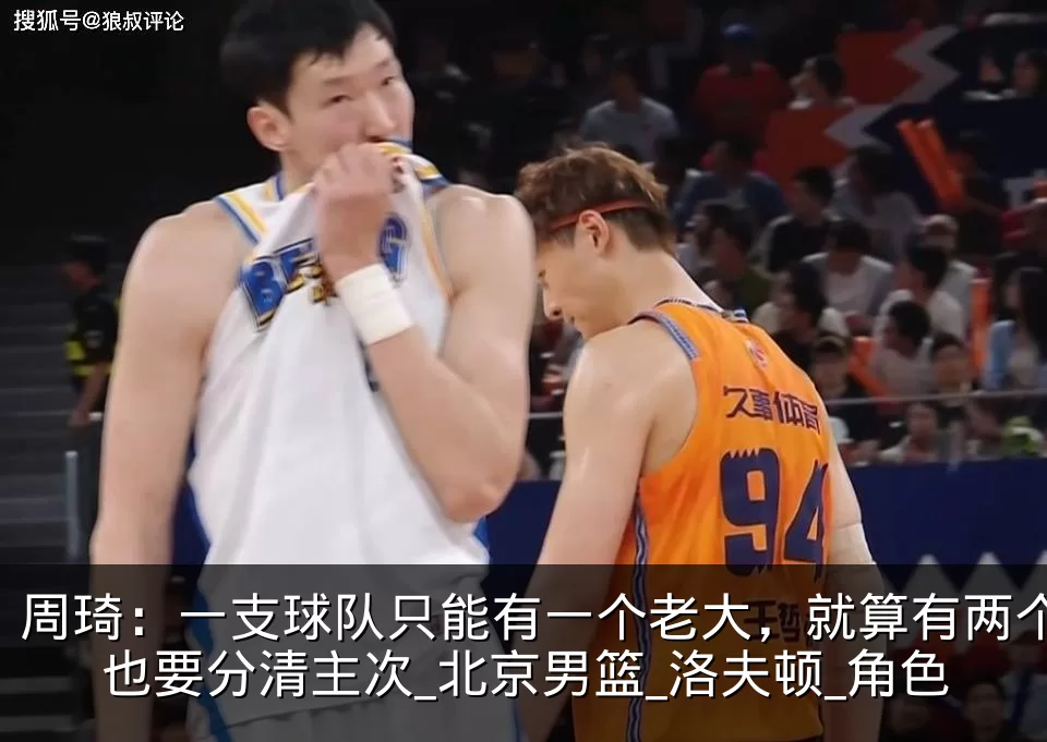 周琦：一支球队只能有一个老大，就算有两个也要分清主次_北京男篮_洛夫顿_角色